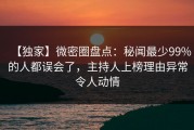 【独家】微密圈盘点：秘闻最少99%的人都误会了，主持人上榜理由异常令人动情