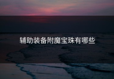 辅助装备附魔宝珠有哪些
