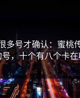 我翻了很多号才确认：蜜桃传媒上不去的号，十个有八个卡在收藏