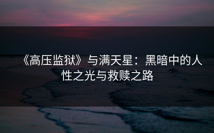 《高压监狱》与满天星：黑暗中的人性之光与救赎之路
